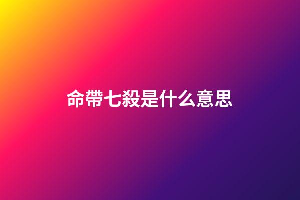 命帶七殺是什么意思