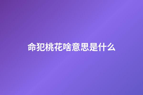 命犯桃花啥意思是什么