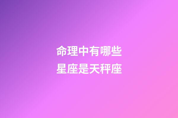 命理中有哪些星座是天秤座-第1張-星座運勢-玄機派