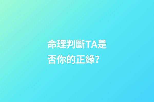 命理判斷TA是否你的正緣？