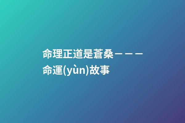 命理正道是蒼桑－－－命運(yùn)故事