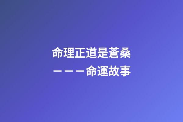 命理正道是蒼桑－－－命運故事