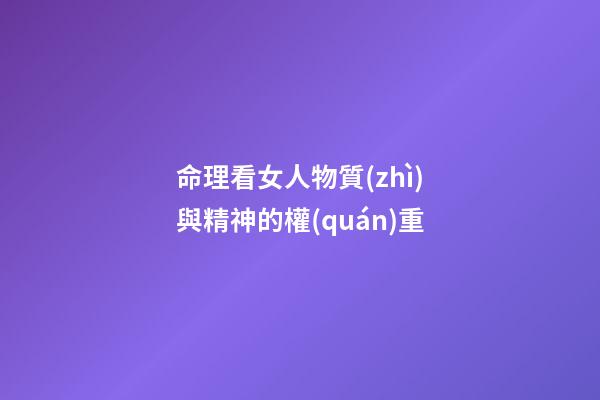 命理看女人物質(zhì)與精神的權(quán)重