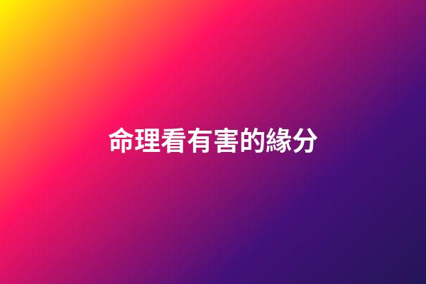 命理看有害的緣分
