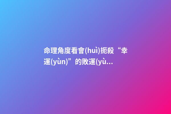 命理角度看會(huì)扼殺“幸運(yùn)”的敗運(yùn)習(xí)慣