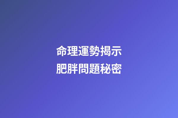 命理運勢揭示肥胖問題秘密