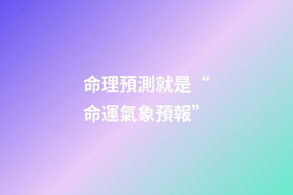 命理預測就是“命運氣象預報”