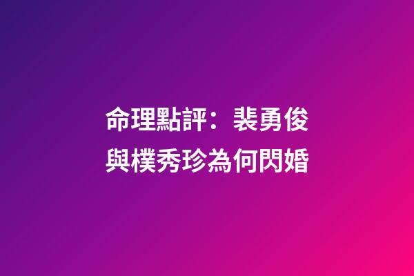 命理點評：裴勇俊與樸秀珍為何閃婚?