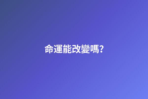 命運能改變嗎？