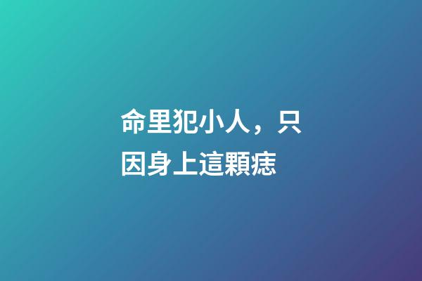 命里犯小人，只因身上這顆痣