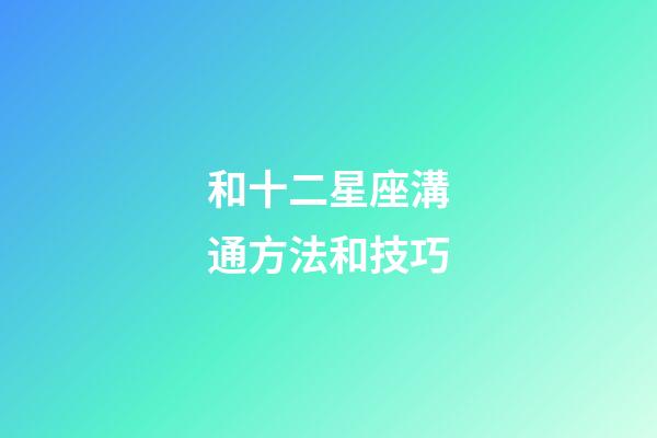 和十二星座溝通方法和技巧-第1張-星座運勢-玄機派