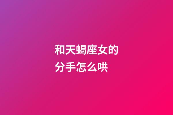 和天蝎座女的分手怎么哄-第1張-星座運勢-玄機派