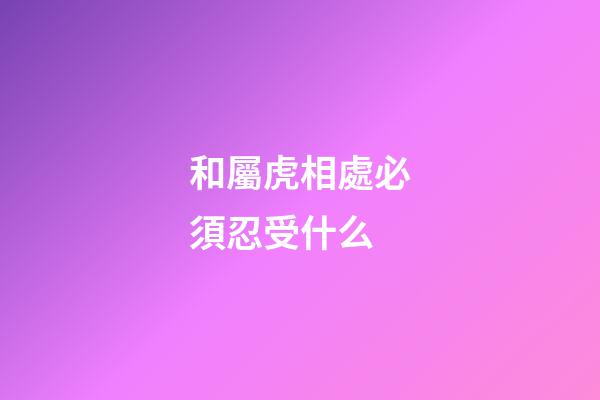 和屬虎相處必須忍受什么
