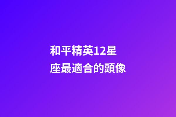 和平精英12星座最適合的頭像-第1張-星座運勢-玄機派