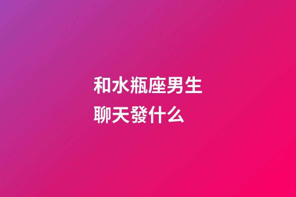 和水瓶座男生聊天發什么-第1張-星座運勢-玄機派