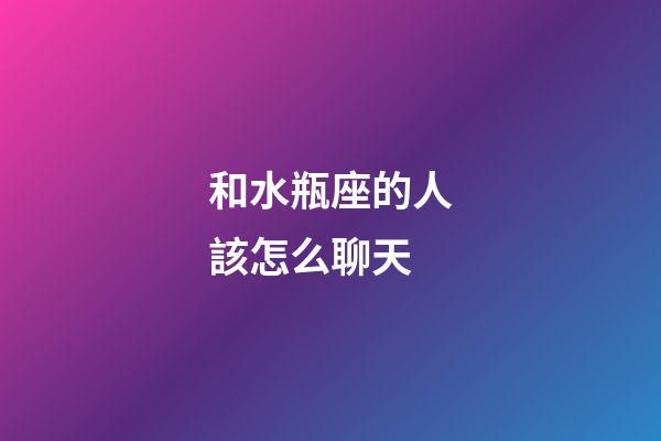 和水瓶座的人該怎么聊天-第1張-星座運勢-玄機派