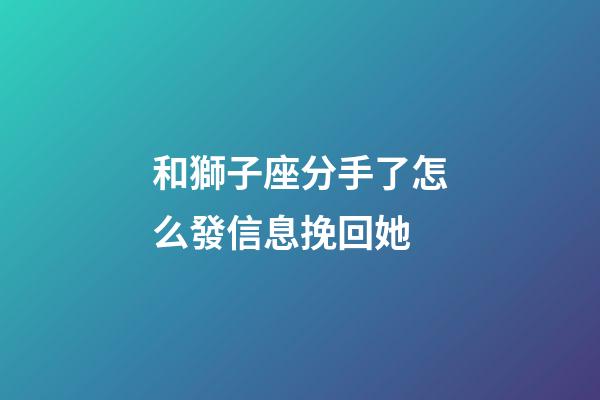 和獅子座分手了怎么發信息挽回她-第1張-星座運勢-玄機派