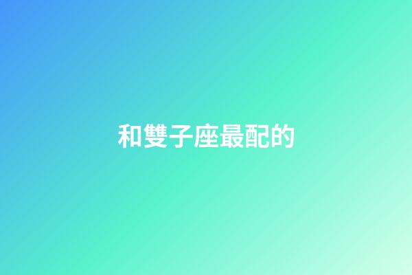 和雙子座最配的-第1張-星座運勢-玄機派