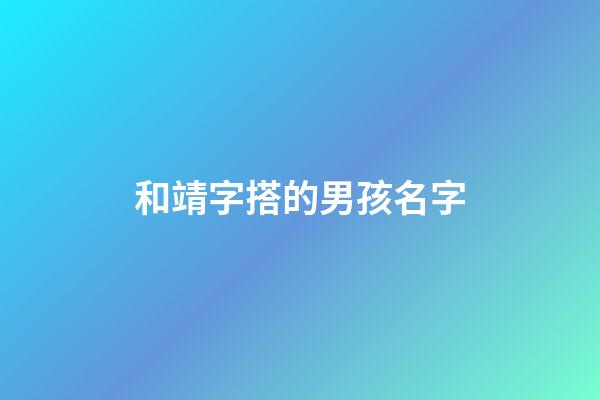 和靖字搭的男孩名字(與靖字搭配的名字)-第1張-男孩起名-玄機(jī)派