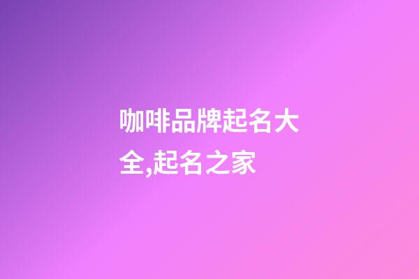 咖啡品牌起名大全,起名之家-第1張-商標(biāo)起名-玄機(jī)派
