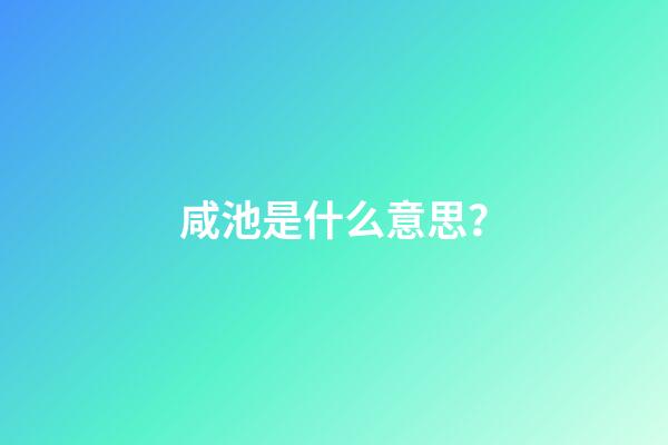 咸池是什么意思？