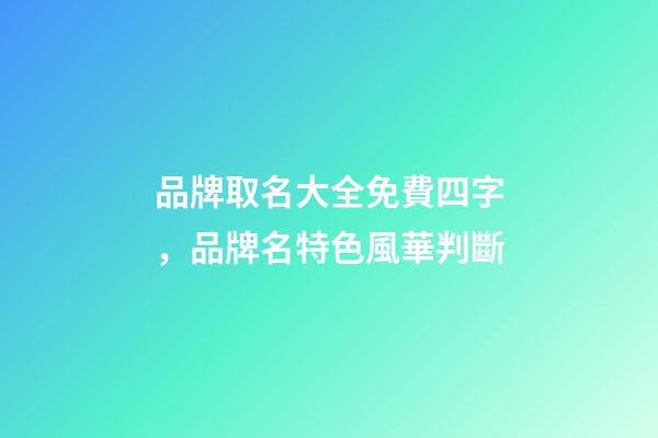 品牌取名大全免費四字，品牌名特色風華判斷-第1張-商標起名-玄機派