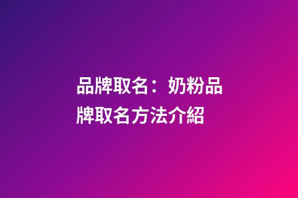 品牌取名：奶粉品牌取名方法介紹