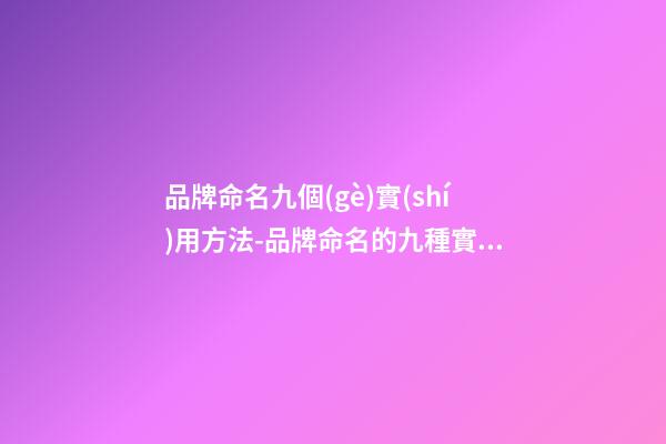 品牌命名九個(gè)實(shí)用方法-品牌命名的九種實(shí)用方法-第1張-商標(biāo)起名-玄機(jī)派
