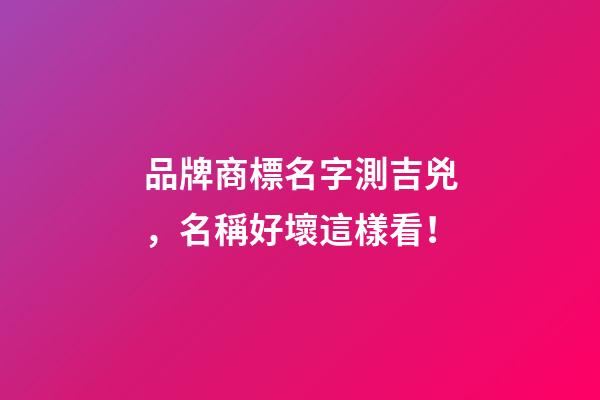 品牌商標名字測吉兇，名稱好壞這樣看！
