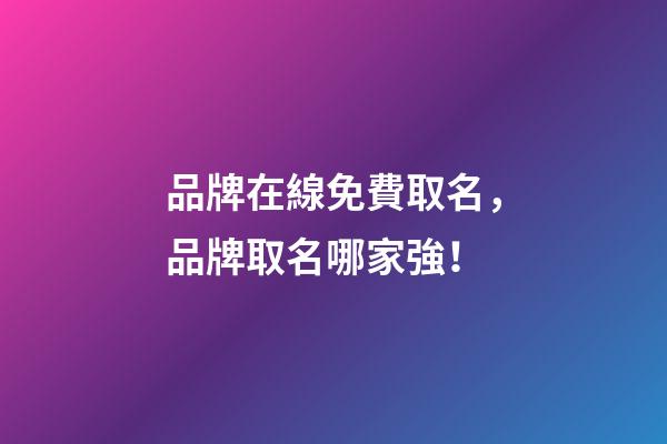 品牌在線免費取名，品牌取名哪家強！-第1張-商標起名-玄機派
