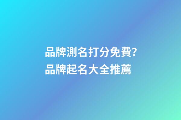 品牌測名打分免費？品牌起名大全推薦