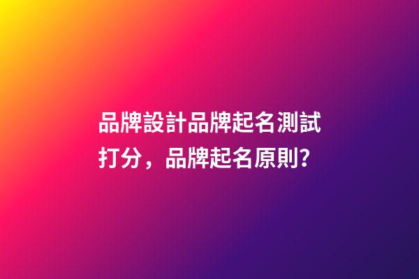 品牌設計品牌起名測試打分，品牌起名原則？