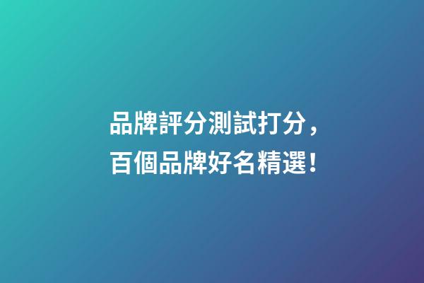 品牌評分測試打分，百個品牌好名精選！-第1張-商標(biāo)起名-玄機(jī)派