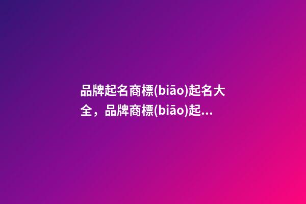 品牌起名商標(biāo)起名大全，品牌商標(biāo)起名測試打分
