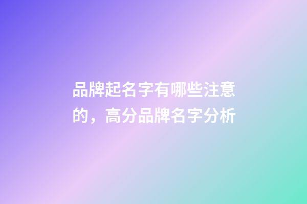 品牌起名字有哪些注意的，高分品牌名字分析-第1張-商標(biāo)起名-玄機(jī)派