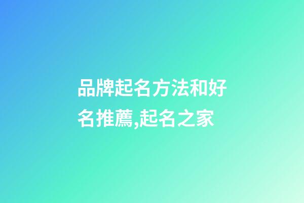 品牌起名方法和好名推薦,起名之家-第1張-商標(biāo)起名-玄機(jī)派