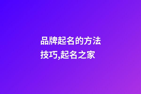 品牌起名的方法技巧,起名之家-第1張-商標起名-玄機派