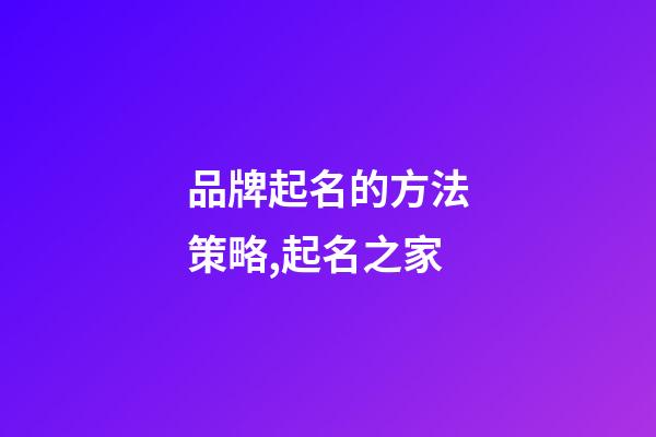 品牌起名的方法策略,起名之家-第1張-商標(biāo)起名-玄機派