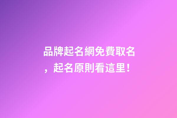 品牌起名網免費取名，起名原則看這里！-第1張-商標起名-玄機派