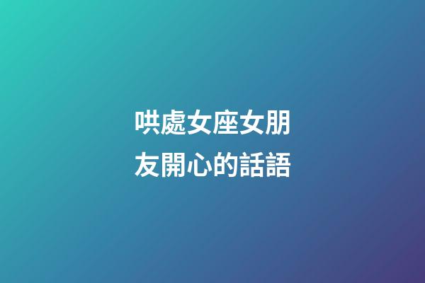 哄處女座女朋友開心的話語-第1張-星座運勢-玄機派