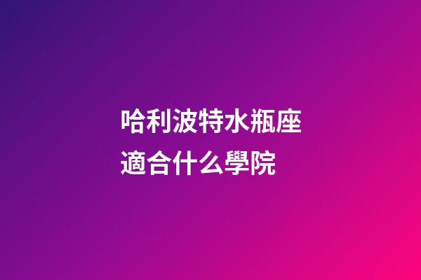 哈利波特水瓶座適合什么學院-第1張-星座運勢-玄機派
