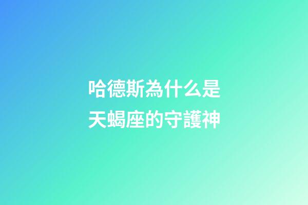 哈德斯為什么是天蝎座的守護神-第1張-星座運勢-玄機派