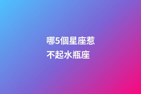 哪5個星座惹不起水瓶座-第1張-星座運勢-玄機派