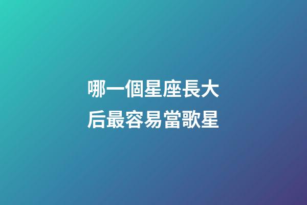 哪一個星座長大后最容易當歌星-第1張-星座運勢-玄機派