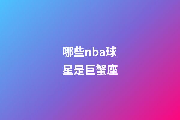 哪些nba球星是巨蟹座-第1張-星座運(yùn)勢(shì)-玄機(jī)派