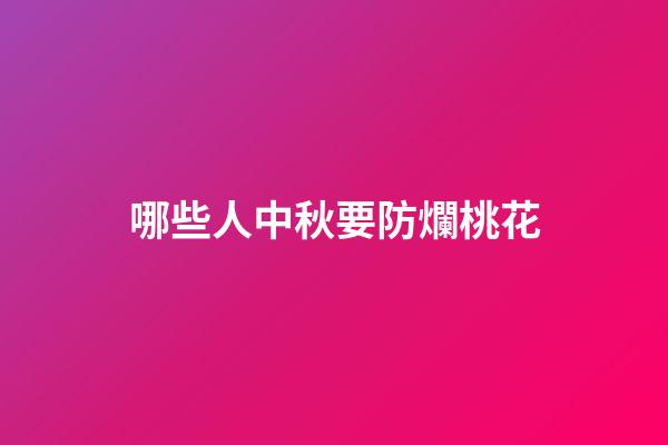 哪些人中秋要防爛桃花