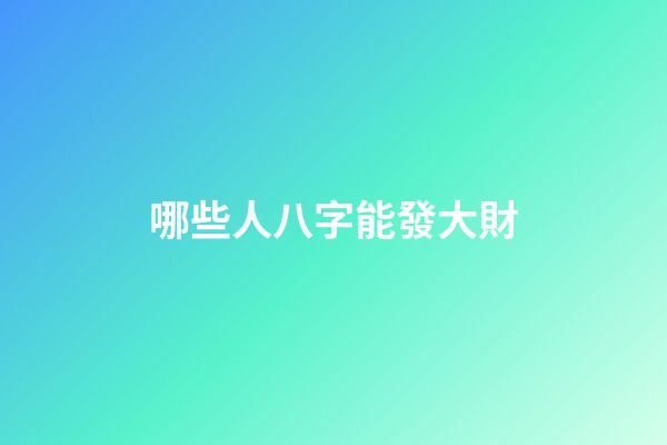 哪些人八字能發大財