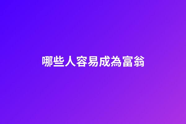 哪些人容易成為富翁