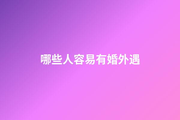 哪些人容易有婚外遇