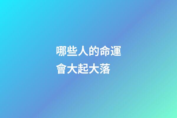 哪些人的命運會大起大落